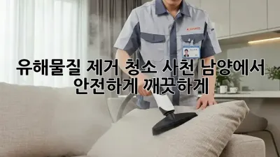 유해물질 제거 청소: 사천 남양에서 안전하게 깨끗하게!